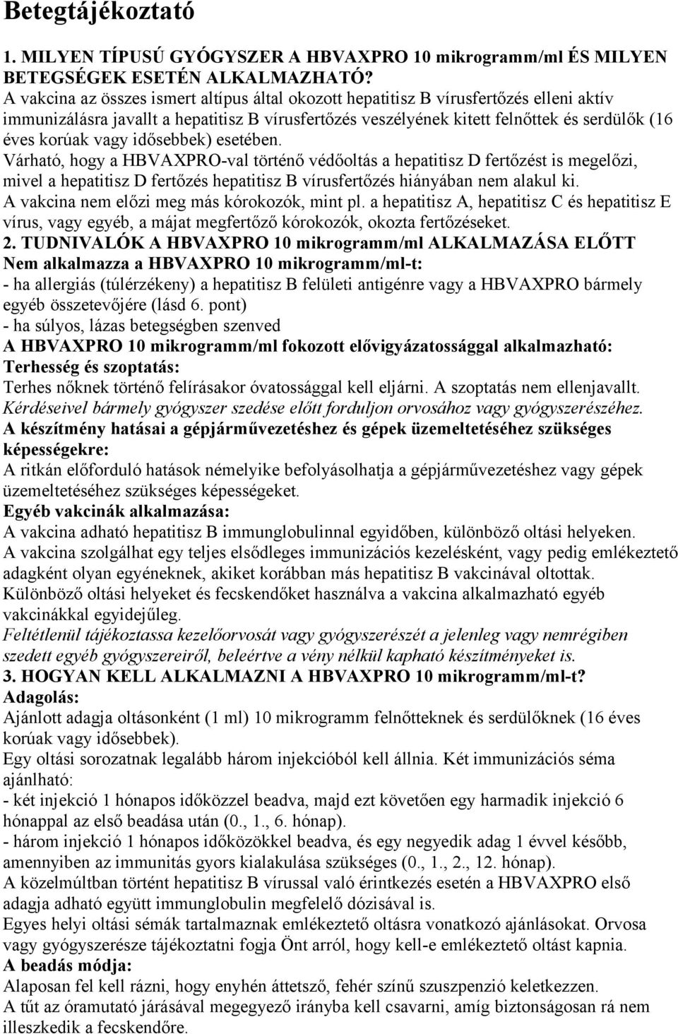 vagy idősebbek) esetében. Várható, hogy a HBVAXPRO-val történő védőoltás a hepatitisz D fertőzést is megelőzi, mivel a hepatitisz D fertőzés hepatitisz B vírusfertőzés hiányában nem alakul ki.