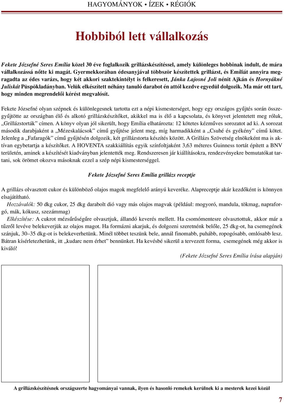 Juliskát Püspökladányban. Velük elkészített néhány tanuló darabot én attól kezdve egyedül dolgozik. Ma már ott tart, hogy minden megrendelôi kérést megvalósít.