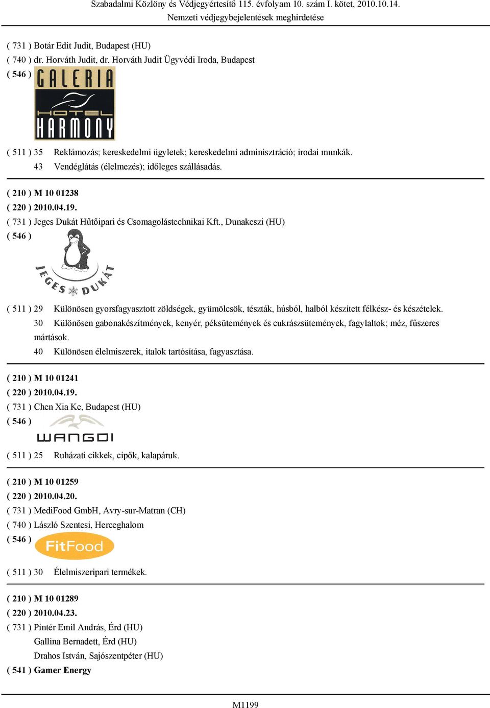 , Dunakeszi (HU) ( 511 ) 29 Különösen gyorsfagyasztott zöldségek, gyümölcsök, tészták, húsból, halból készített félkész- és készételek.