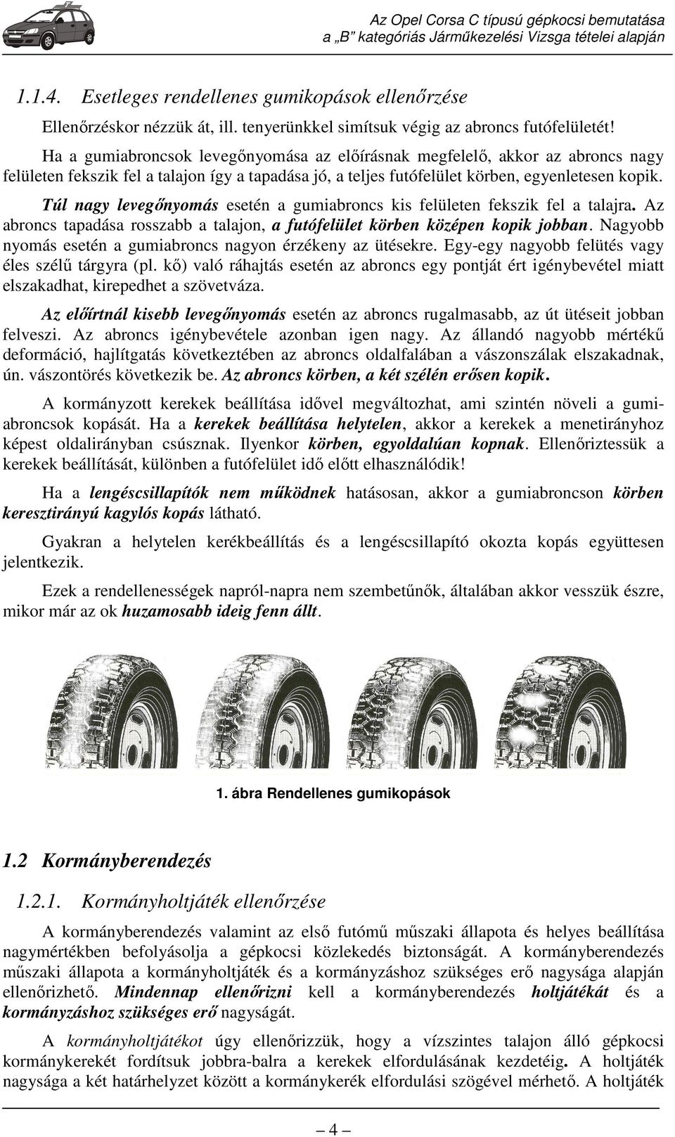 Túl nagy levegőnyomás esetén a gumiabroncs kis felületen fekszik fel a talajra. Az abroncs tapadása rosszabb a talajon, a futófelület körben középen kopik jobban.