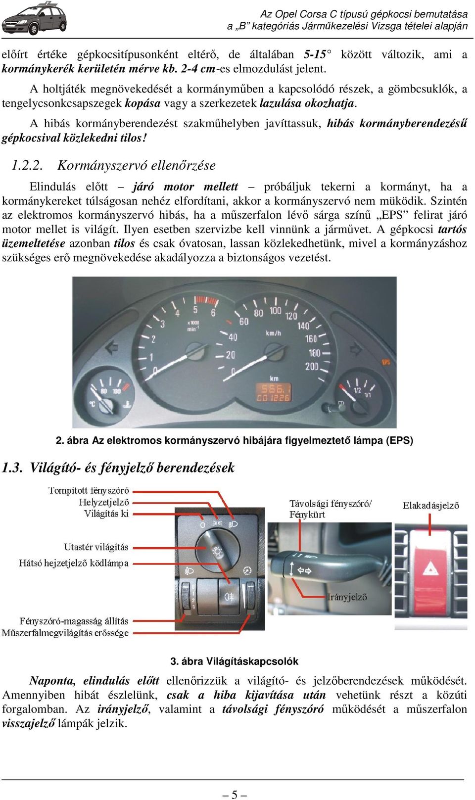 A hibás kormányberendezést szakműhelyben javíttassuk, hibás kormányberendezésű gépkocsival közlekedni tilos! 1.2.