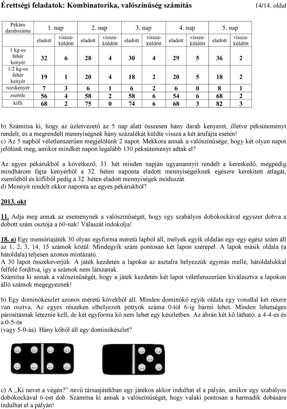 c) Az 5 napból véletlenszerűen megjelölünk 2 napot. Mekkora annak a valószínűsége, hogy két olyan napot jelölünk meg, amikor mindkét napon legalább 130 péksüteményt adtak el?