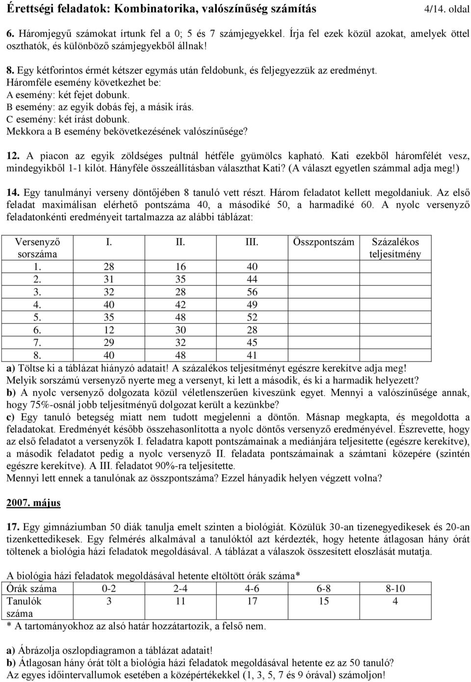 C esemény: két írást dobunk. Mekkora a B esemény bekövetkezésének valószínűsége? 12. A piacon az egyik zöldséges pultnál hétféle gyümölcs kapható. Kati ezekből háromfélét vesz, mindegyikből 1-1 kilót.