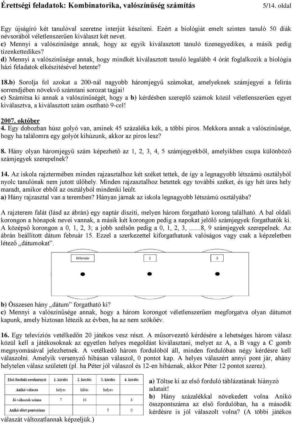 d) Mennyi a valószínűsége annak, hogy mindkét kiválasztott tanuló legalább 4 órát foglalkozik a biológia házi feladatok elkészítésével hetente? 18.