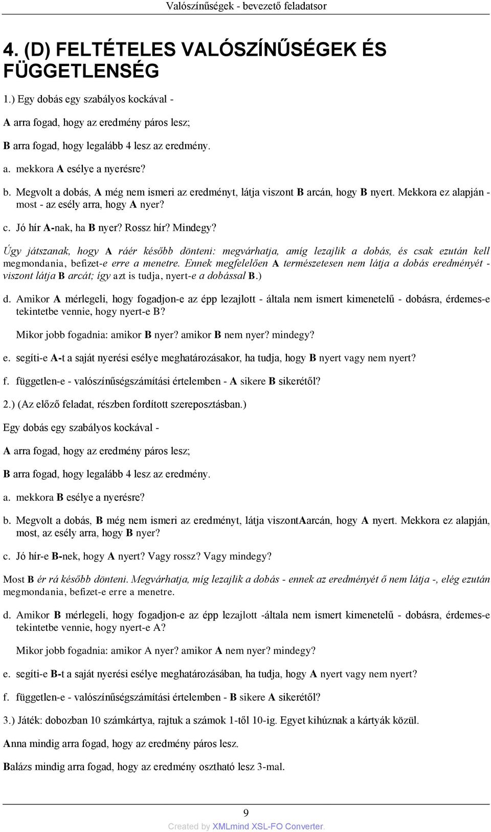 Megvolt a dobás, A még nem ismeri az eredményt, látja viszont B arcán, hogy B nyert. Mekkora ez alapján - most - az esély arra, hogy A nyer? c. Jó hír A-nak, ha B nyer? Rossz hír? Mindegy?