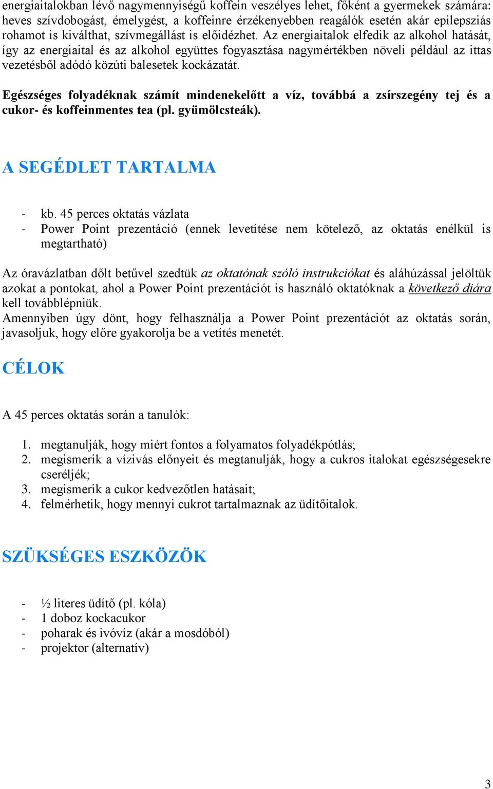 Az energiaitalok elfedik az alkohol hatását, így az energiaital és az alkohol együttes fogyasztása nagymértékben növeli például az ittas vezetésből adódó közúti balesetek kockázatát.