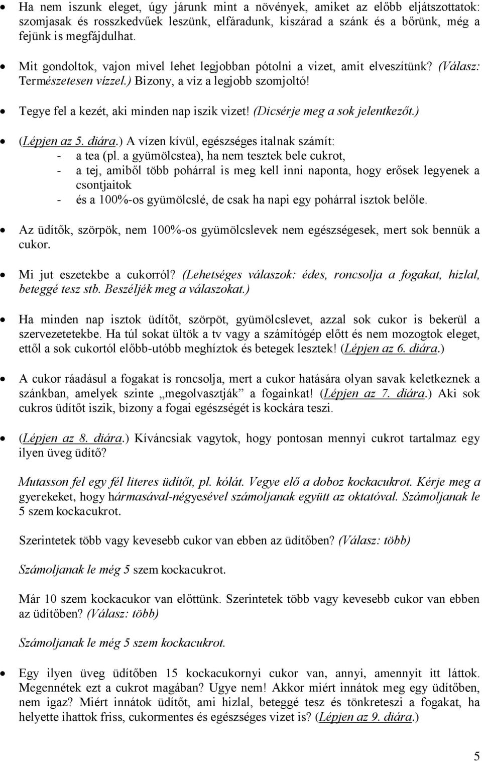 (Dicsérje meg a sok jelentkezőt.) (Lépjen az 5. diára.) A vízen kívül, egészséges italnak számít: - a tea (pl.