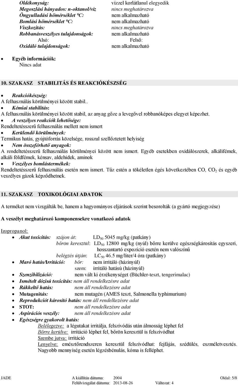 . Kémiai stabilitás: A felhasználás körülményei között stabil, az anyag gőze a levegővel robbanóképes elegyet képezhet.