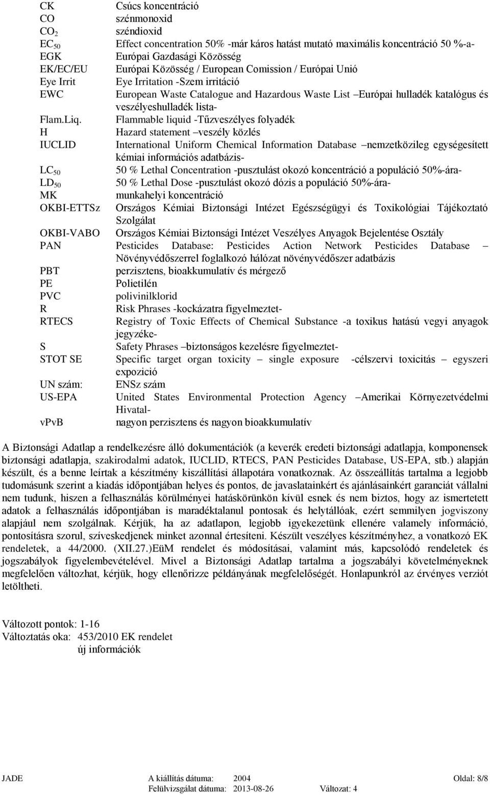 Flammable liquid -Tűzveszélyes folyadék H Hazard statement veszély közlés IUCLID International Uniform Chemical Information Database nemzetközileg egységesített kémiai információs adatbázis- LC 50 50
