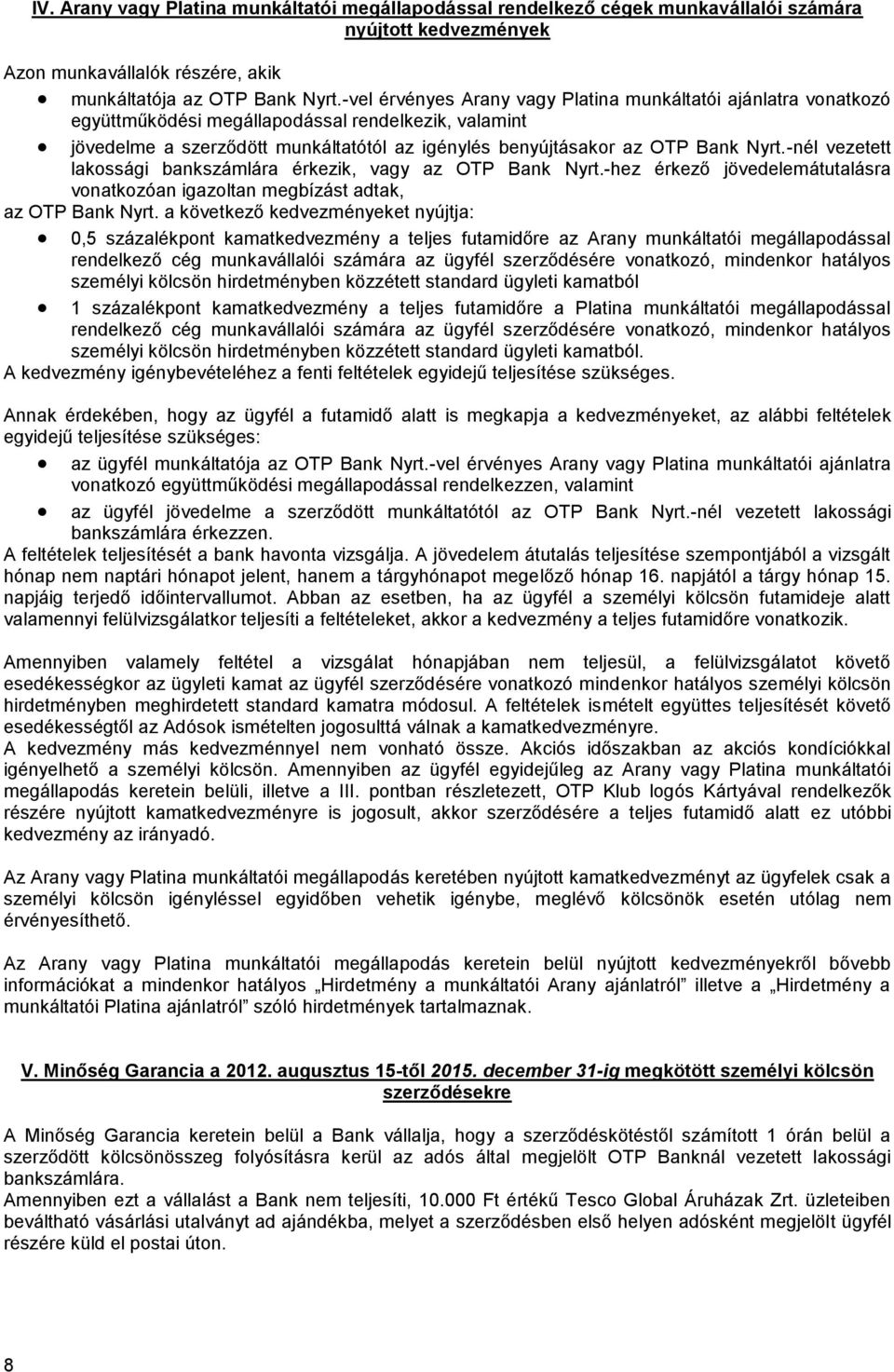 -nél vezetett lakossági bankszámlára érkezik, vagy az OTP Bank Nyrt.-hez érkező jövedelemátutalásra vonatkozóan igazoltan megbízást adtak, az OTP Bank Nyrt.