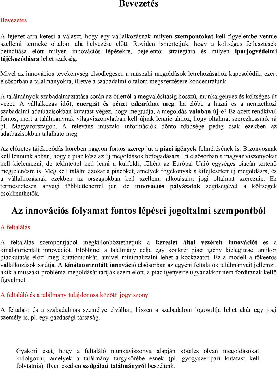 Mivel az innovációs tevékenység elsődlegesen a műszaki megoldások létrehozásához kapcsolódik, ezért elsősorban a találmányokra, illetve a szabadalmi oltalom megszerzésére koncentrálunk.