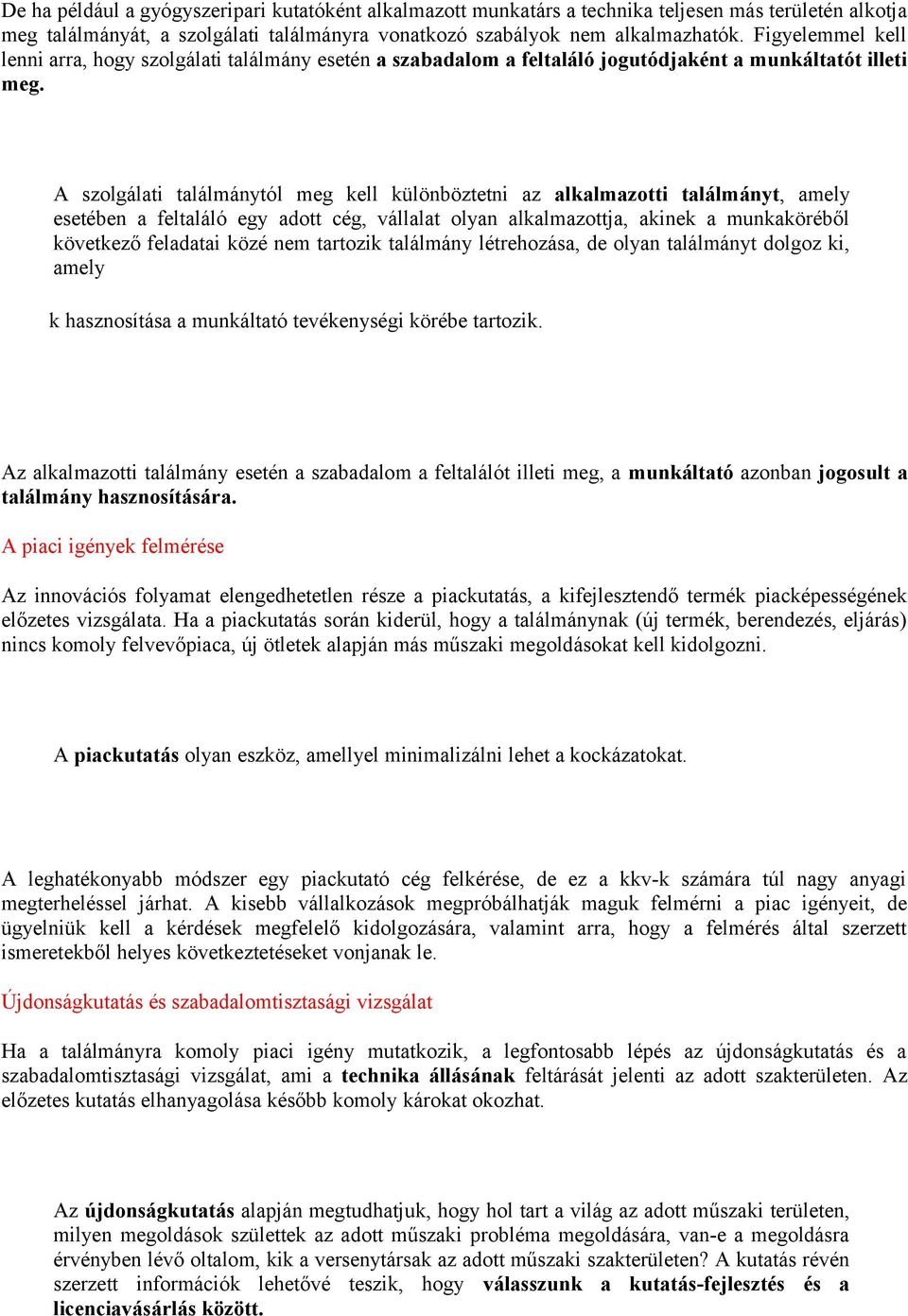 A szolgálati találmánytól meg kell különböztetni az alkalmazotti találmányt, amely esetében a feltaláló egy adott cég, vállalat olyan alkalmazottja, akinek a munkaköréből következő feladatai közé nem