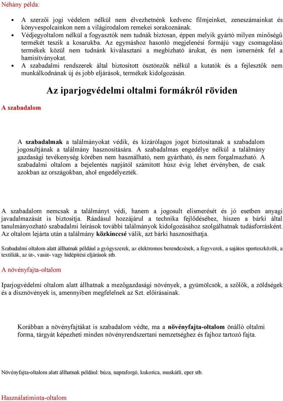 Az egymáshoz hasonló megjelenési formájú vagy csomagolású termékek közül nem tudnánk kiválasztani a megbízható árukat, és nem ismernénk fel a hamisítványokat.