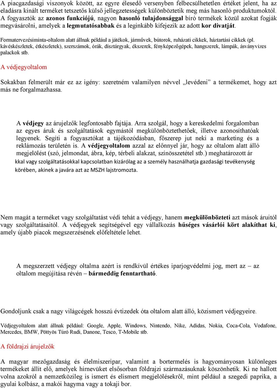 A fogyasztók az azonos funkciójú, nagyon hasonló tulajdonsággal bíró termékek közül azokat fogják megvásárolni, amelyek a legmutatósabbak és a leginkább kifejezik az adott kor divatját.