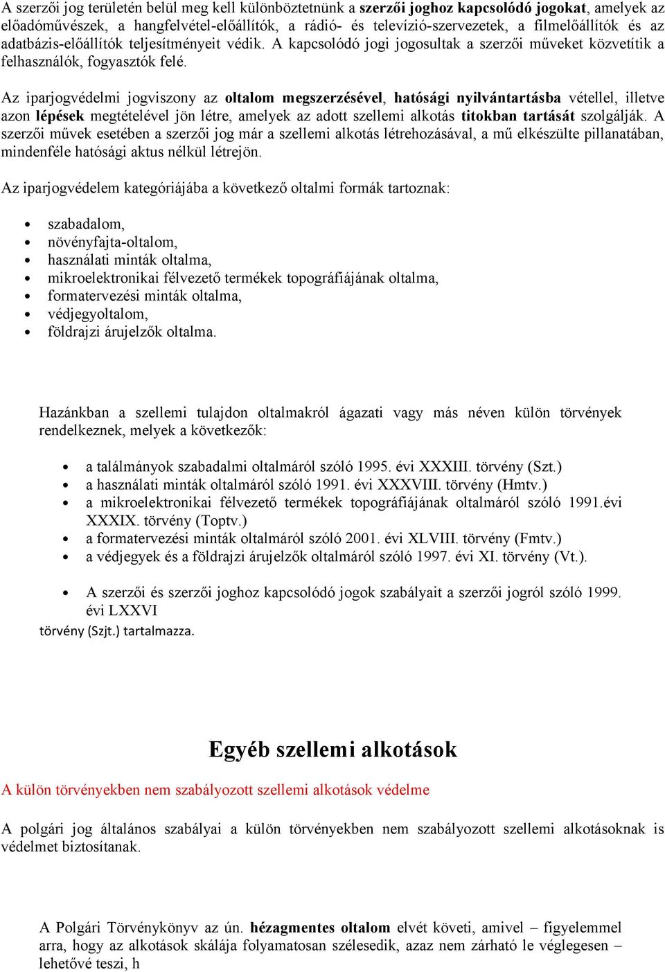 Az iparjogvédelmi jogviszony az oltalom megszerzésével, hatósági nyilvántartásba vétellel, illetve azon lépések megtételével jön létre, amelyek az adott szellemi alkotás titokban tartását szolgálják.