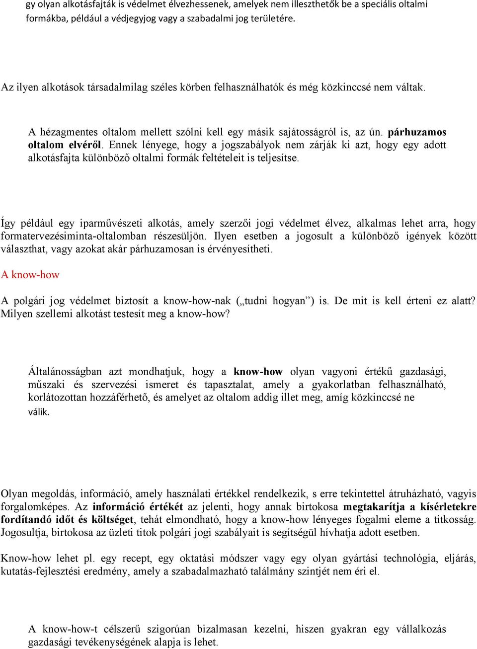 Ennek lényege, hogy a jogszabályok nem zárják ki azt, hogy egy adott alkotásfajta különböző oltalmi formák feltételeit is teljesítse.