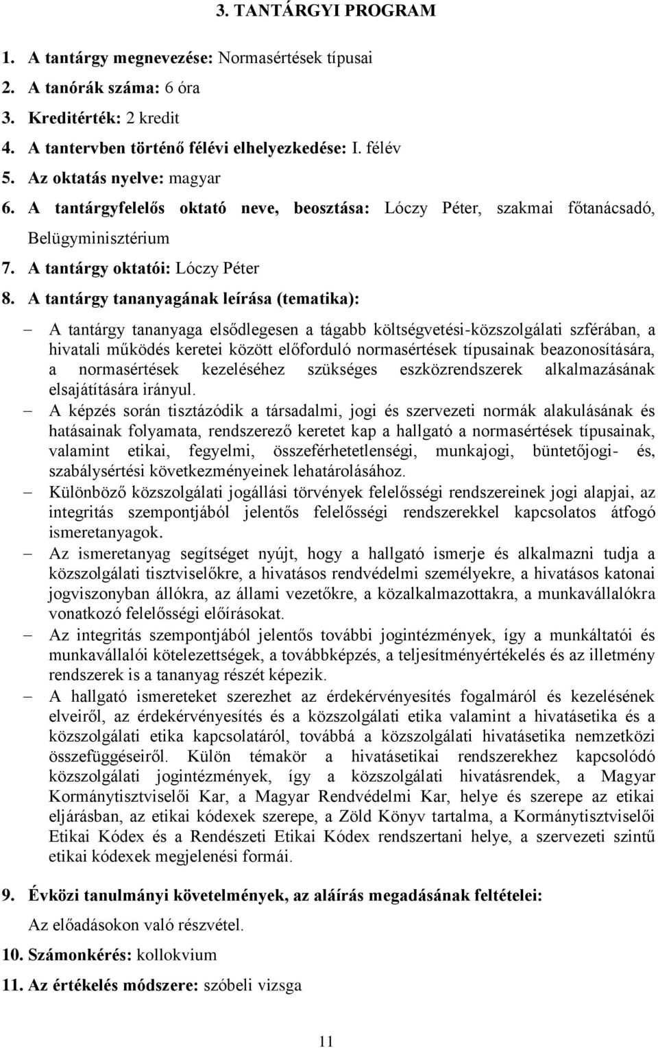 A tantárgy oktatói: Lóczy Péter A tantárgy tananyaga elsődlegesen a tágabb költségvetési-közszolgálati szférában, a hivatali működés keretei között előforduló normasértések típusainak