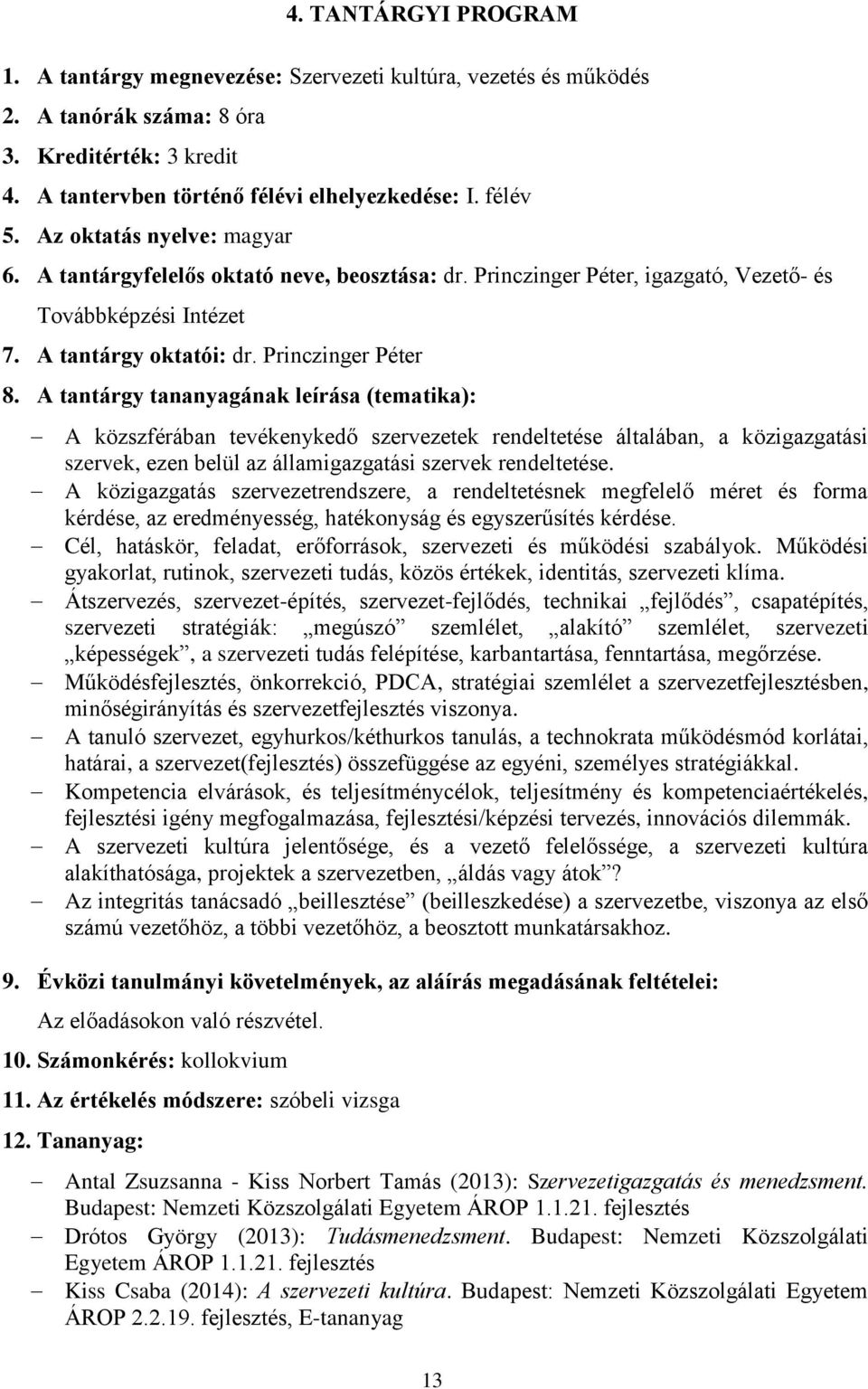 Princzinger Péter A közszférában tevékenykedő szervezetek rendeltetése általában, a közigazgatási szervek, ezen belül az államigazgatási szervek rendeltetése.