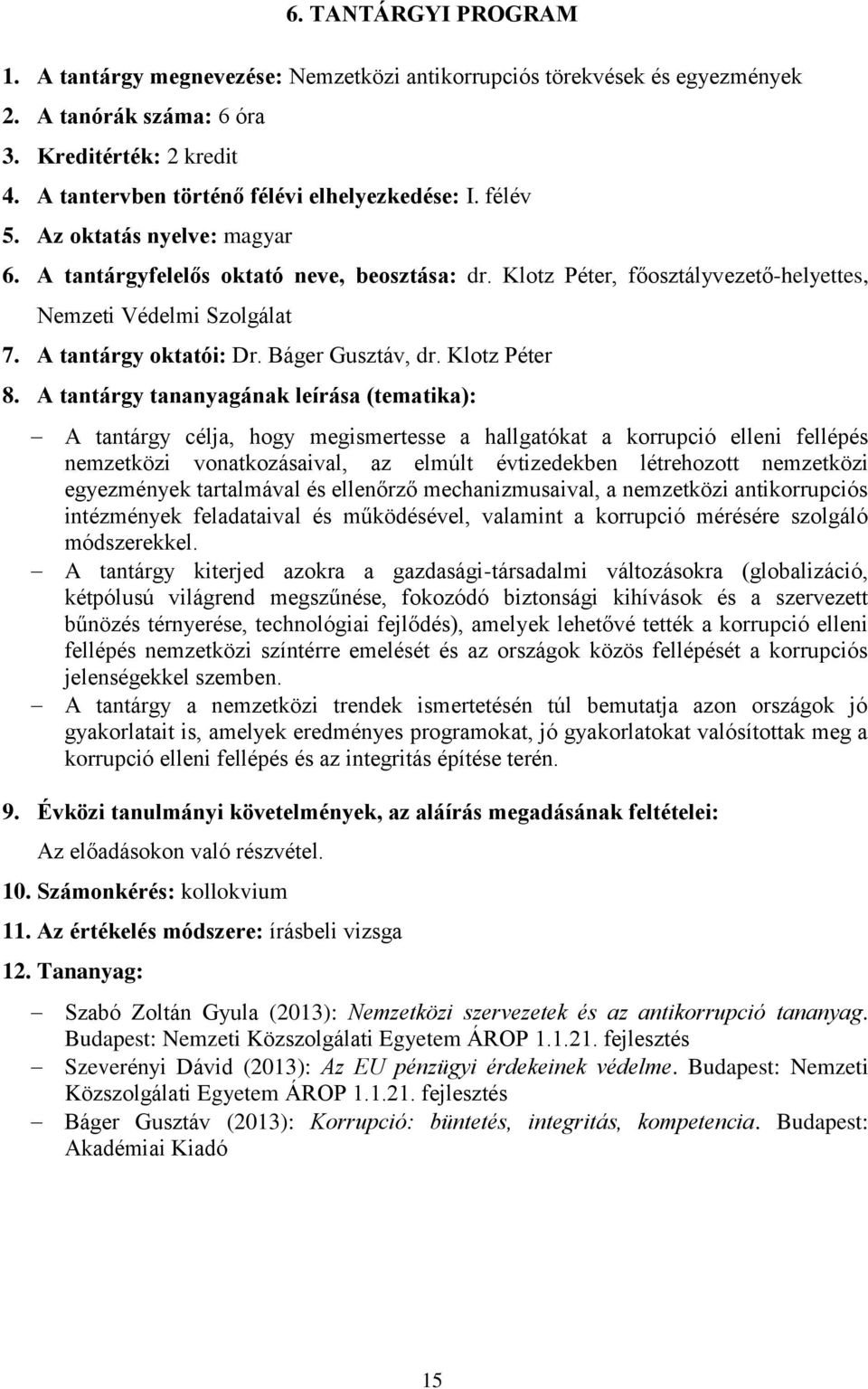 Klotz Péter A tantárgy célja, hogy megismertesse a hallgatókat a korrupció elleni fellépés nemzetközi vonatkozásaival, az elmúlt évtizedekben létrehozott nemzetközi egyezmények tartalmával és