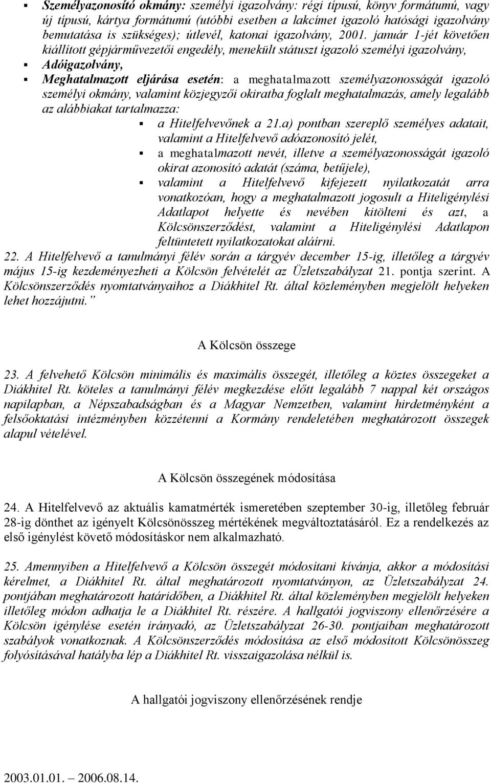 január 1-jét követően kiállított gépjárművezetői engedély, menekült státuszt igazoló személyi igazolvány, Adóigazolvány, Meghatalmazott eljárása esetén: a meghatalmazott személyazonosságát igazoló