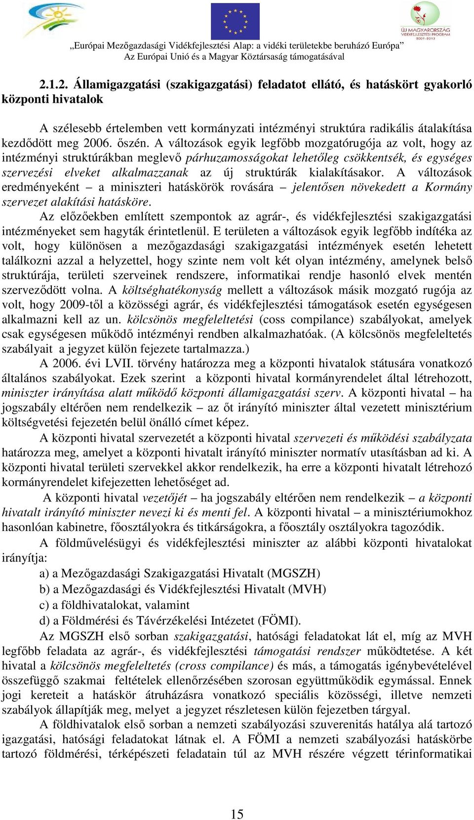A változások egyik legfőbb mozgatórugója az volt, hogy az intézményi struktúrákban meglevő párhuzamosságokat lehetőleg csökkentsék, és egységes szervezési elveket alkalmazzanak az új struktúrák