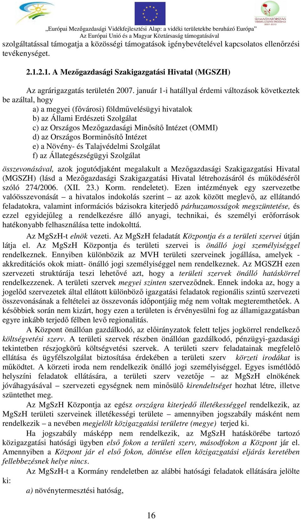 (OMMI) d) az Országos Borminősítő Intézet e) a Növény- és Talajvédelmi Szolgálat f) az Állategészségügyi Szolgálat összevonásával, azok jogutódjaként megalakult a Mezőgazdasági Szakigazgatási Hivatal