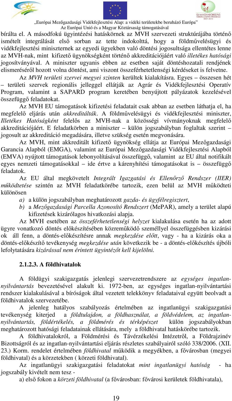 ügyekben való döntési jogosultsága ellentétes lenne az MVH-nak, mint kifizető ügynökségként történő akkreditációjáért való illetékes hatósági jogosítványával.