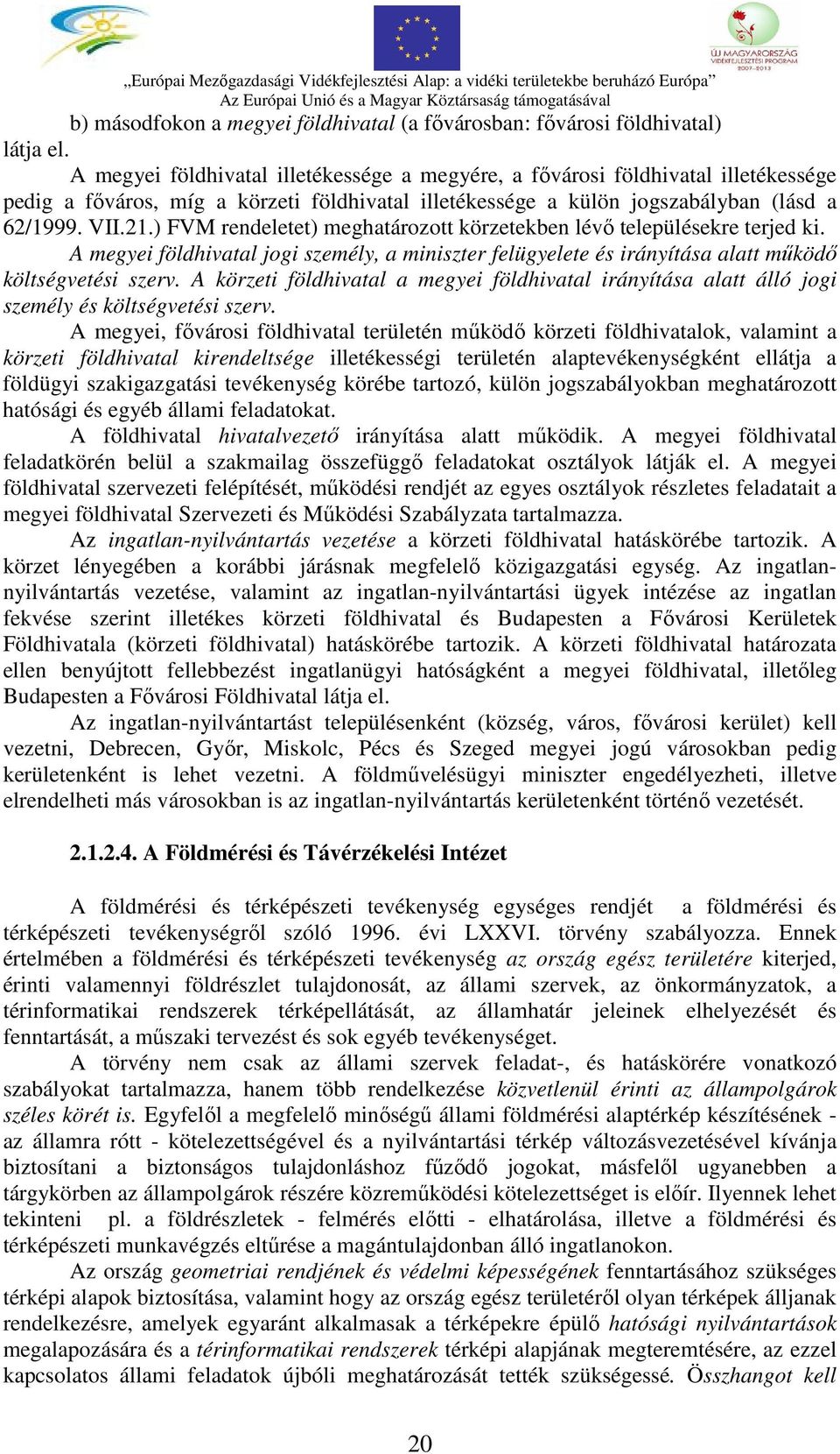 ) FVM rendeletet) meghatározott körzetekben lévő településekre terjed ki. A megyei földhivatal jogi személy, a miniszter felügyelete és irányítása alatt működő költségvetési szerv.