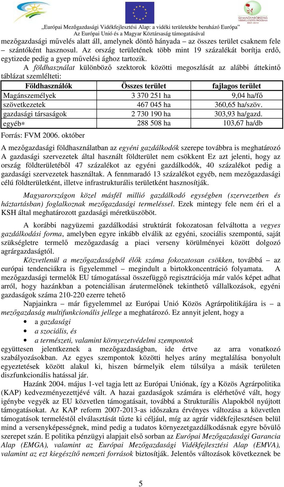 A földhasználat különböző szektorok közötti megoszlását az alábbi áttekintő táblázat szemlélteti: Földhasználók Összes terület fajlagos terület Magánszemélyek 3 370 251 ha 9,04 ha/fő szövetkezetek