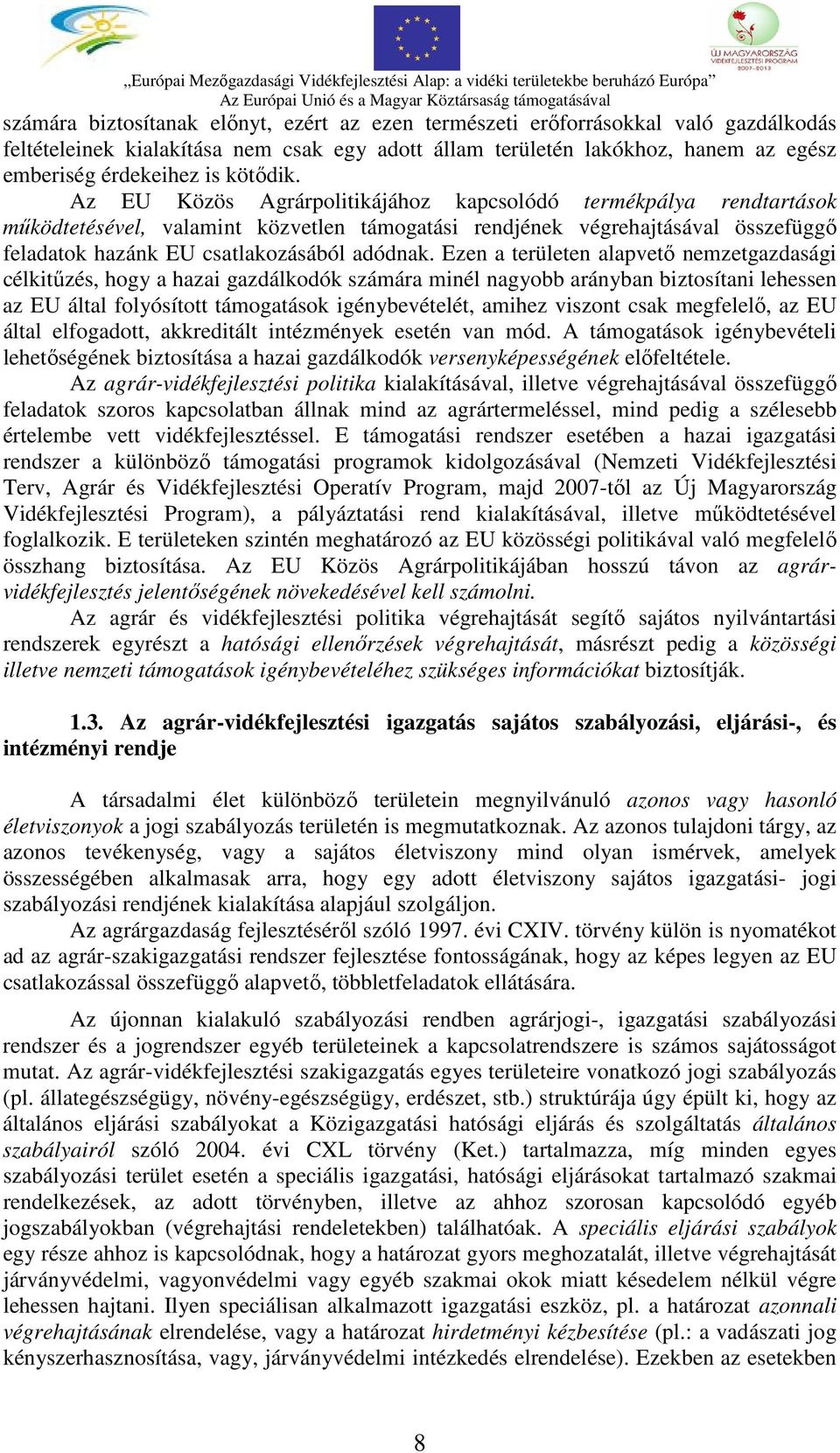 Az EU Közös Agrárpolitikájához kapcsolódó termékpálya rendtartások működtetésével, valamint közvetlen támogatási rendjének végrehajtásával összefüggő feladatok hazánk EU csatlakozásából adódnak.