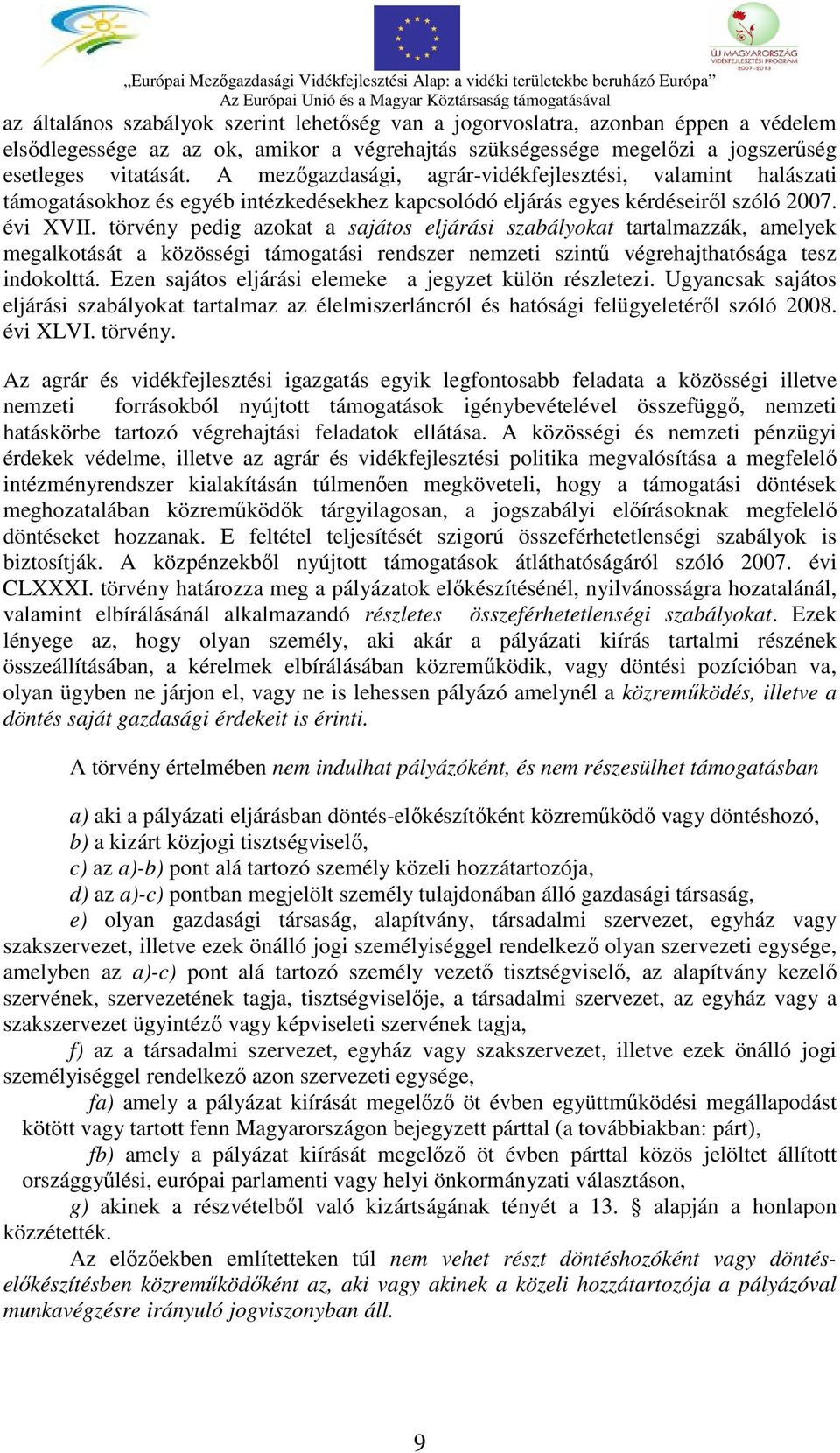törvény pedig azokat a sajátos eljárási szabályokat tartalmazzák, amelyek megalkotását a közösségi támogatási rendszer nemzeti szintű végrehajthatósága tesz indokolttá.