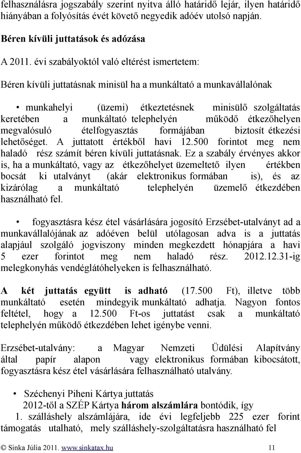 működő étkezőhelyen megvalósuló ételfogyasztás formájában biztosít étkezési lehetőséget. A juttatott értékből havi 12.500 forintot meg nem haladó rész számít béren kívüli juttatásnak.