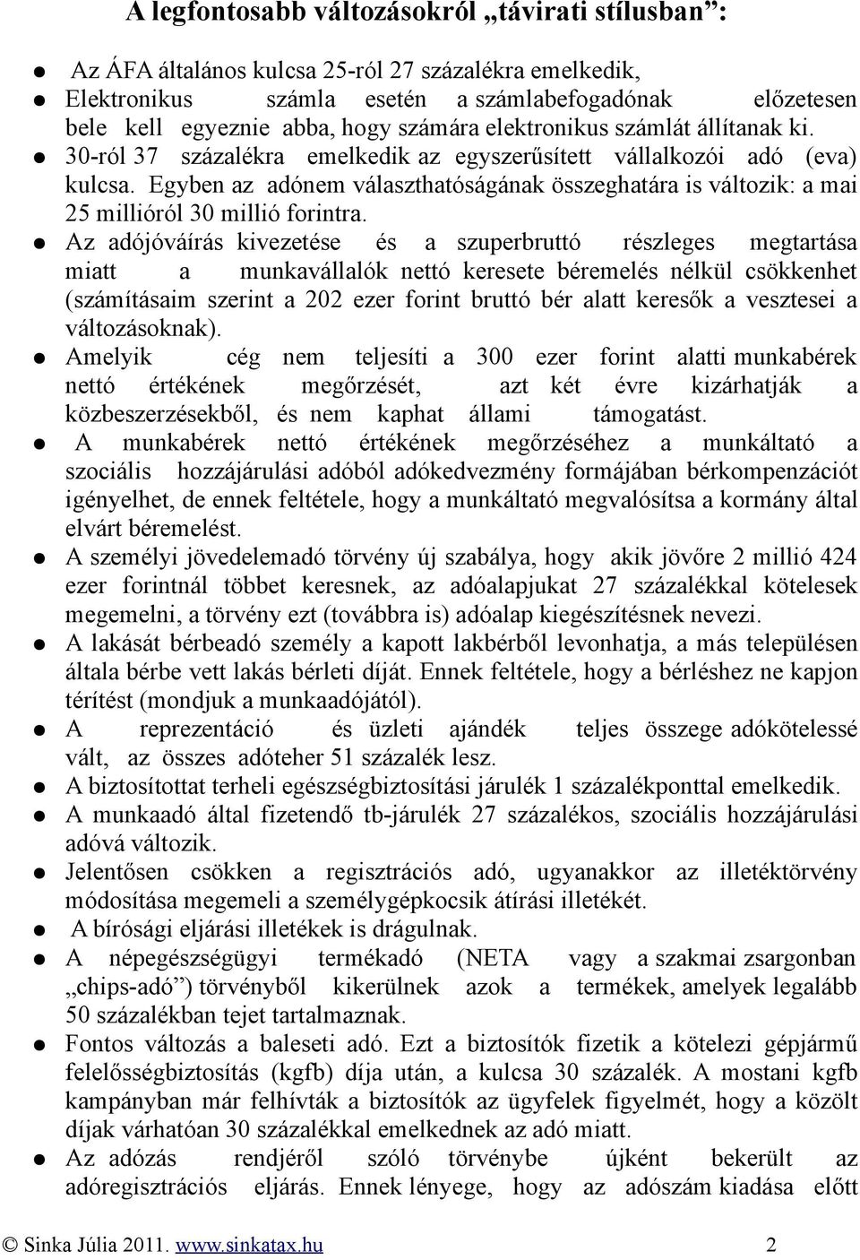 Egyben az adónem választhatóságának összeghatára is változik: a mai 25 millióról 30 millió forintra.