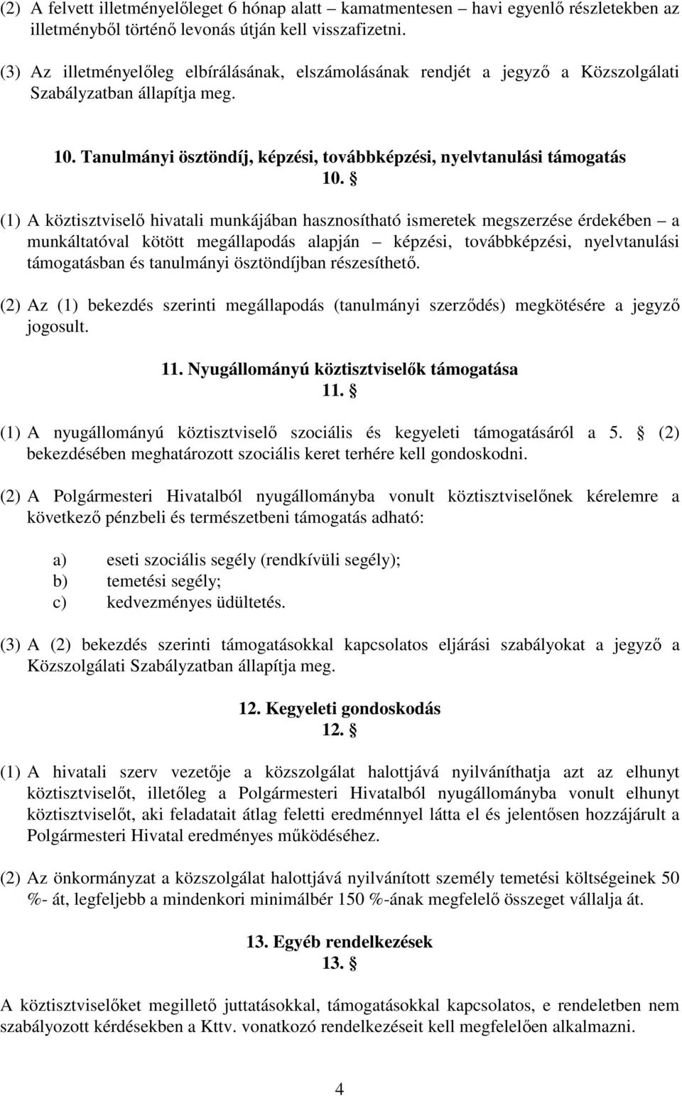 (1) A köztisztviselı hivatali munkájában hasznosítható ismeretek megszerzése érdekében a munkáltatóval kötött megállapodás alapján képzési, továbbképzési, nyelvtanulási támogatásban és tanulmányi