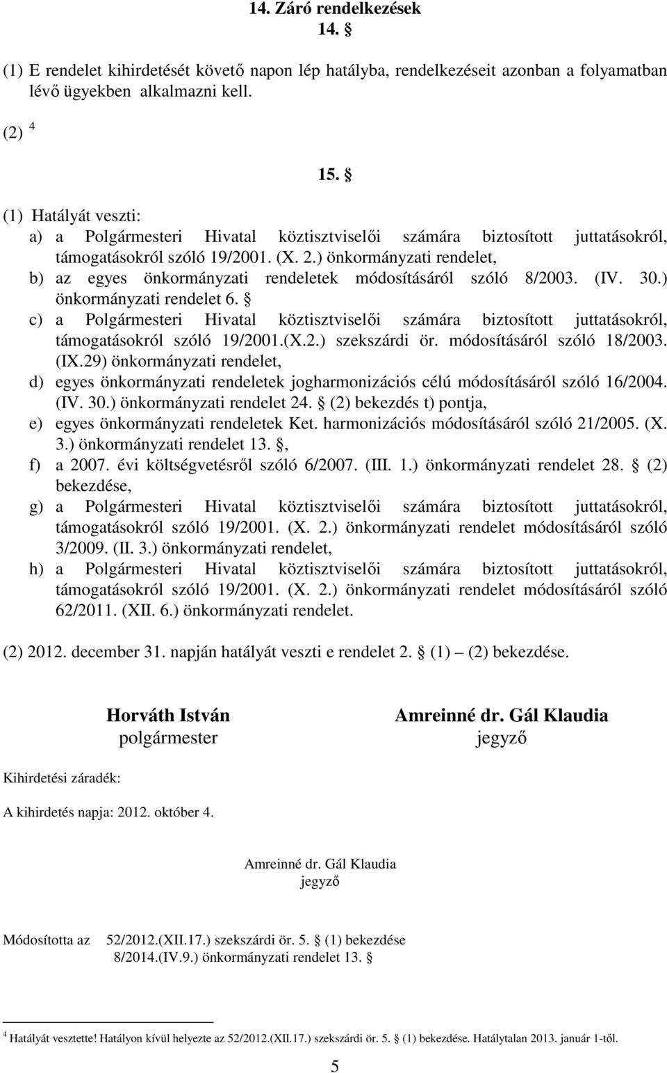 ) önkormányzati rendelet, b) az egyes önkormányzati rendeletek módosításáról szóló 8/2003. (IV. 30.) önkormányzati rendelet 6.