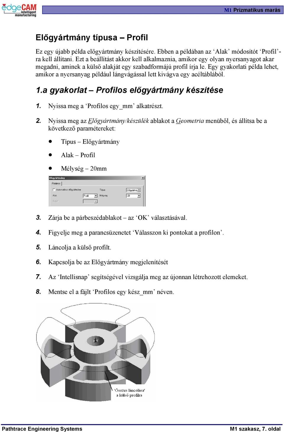 Egy gyakorlati példa lehet, amikor a nyersanyag például lángvágással lett kivágva egy acéltáblából. 1.a gyakorlat Profilos előgyártmány készítése 1. Nyissa meg a Profilos egy_mm alkatrészt. 2.