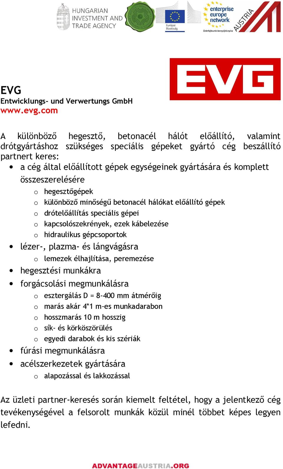 komplett összeszerelésére o hegesztıgépek o különbözı minıségő betonacél hálókat elıállító gépek o drótelıállítás speciális gépei o kapcsolószekrények, ezek kábelezése o hidraulikus gépcsoportok