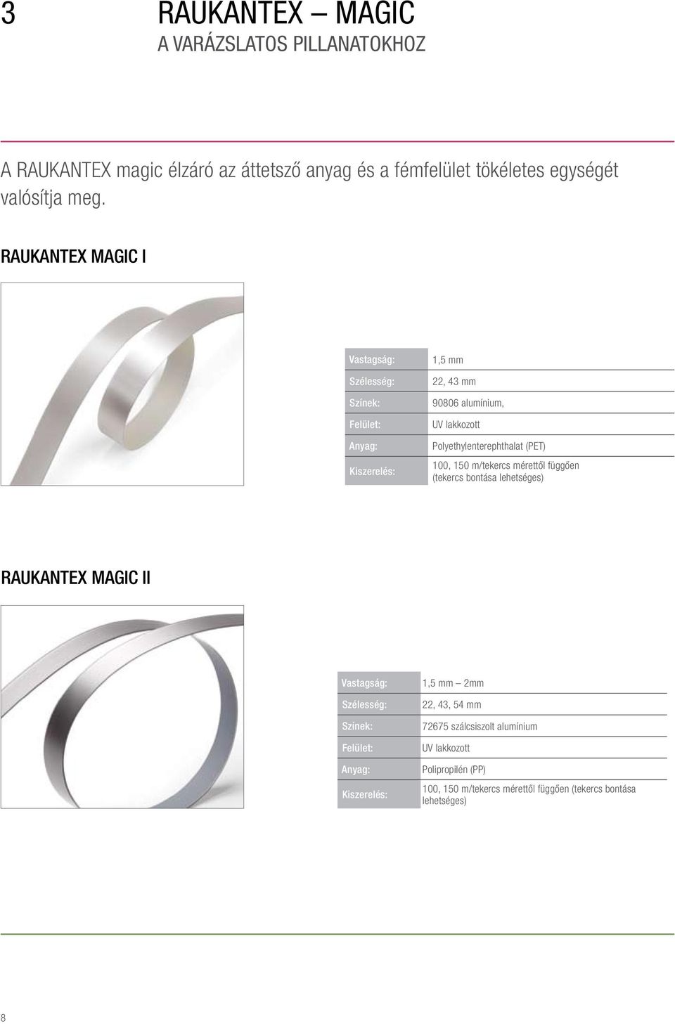 Kiszerelés: 100, 150 m/tekercs mérettől függően (tekercs bontása lehetséges) RAUKANTEX MAGIC II Vastagság: Szélesség: Színek: Felület: Anyag: