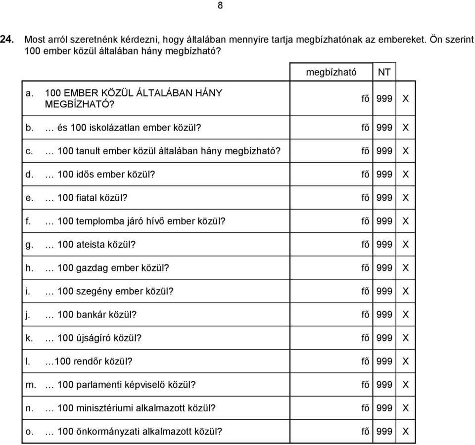 100 fiatal közül? fő 999 X f. 100 templomba járó hívő ember közül? fő 999 X g. 100 ateista közül? fő 999 X h. 100 gazdag ember közül? fő 999 X i. 100 szegény ember közül? fő 999 X j.