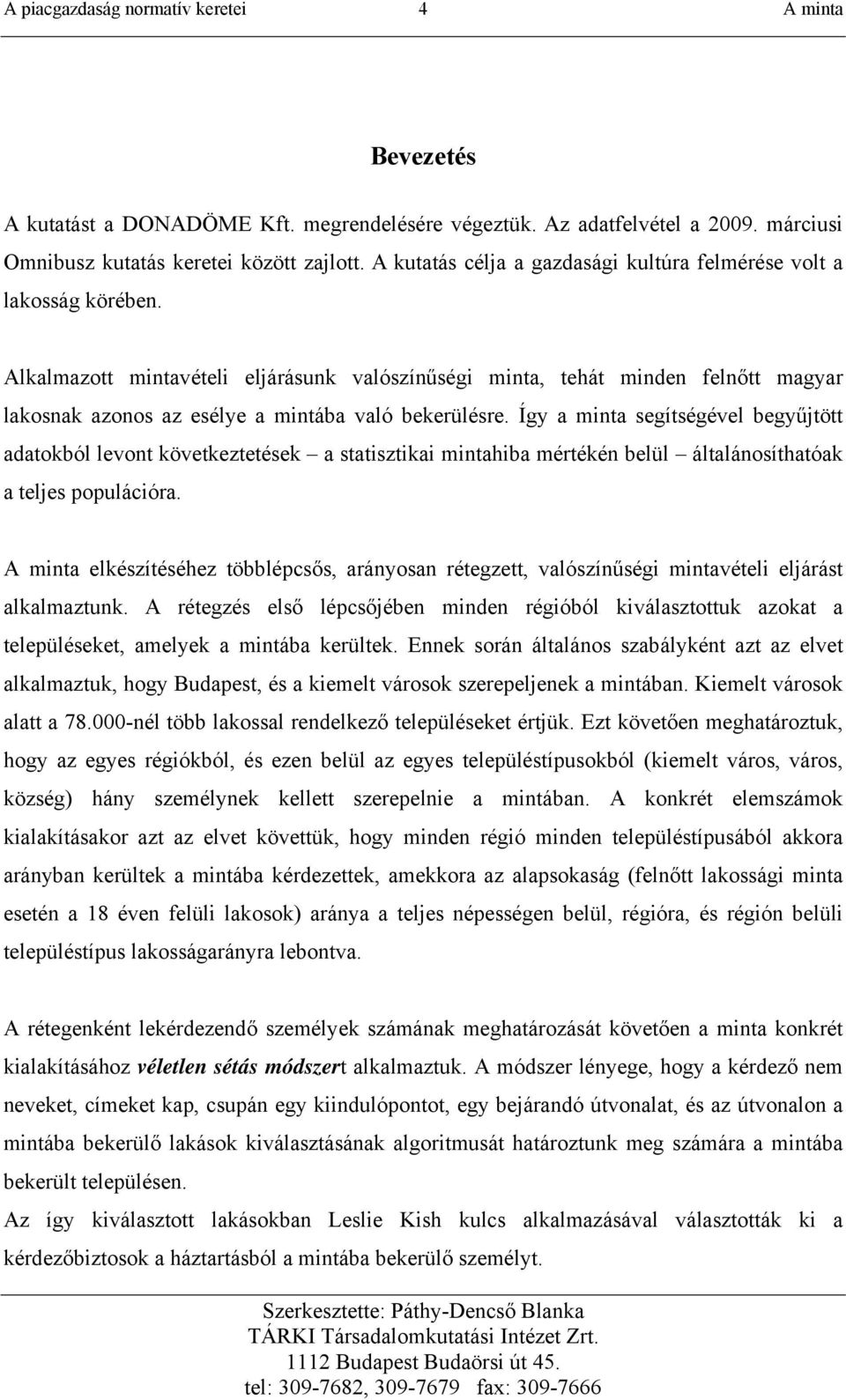 Alkalmazott mintavételi eljárásunk valószínűségi minta, tehát minden feltt magyar lakosnak azonos az esélye a mintába való bekerülésre.