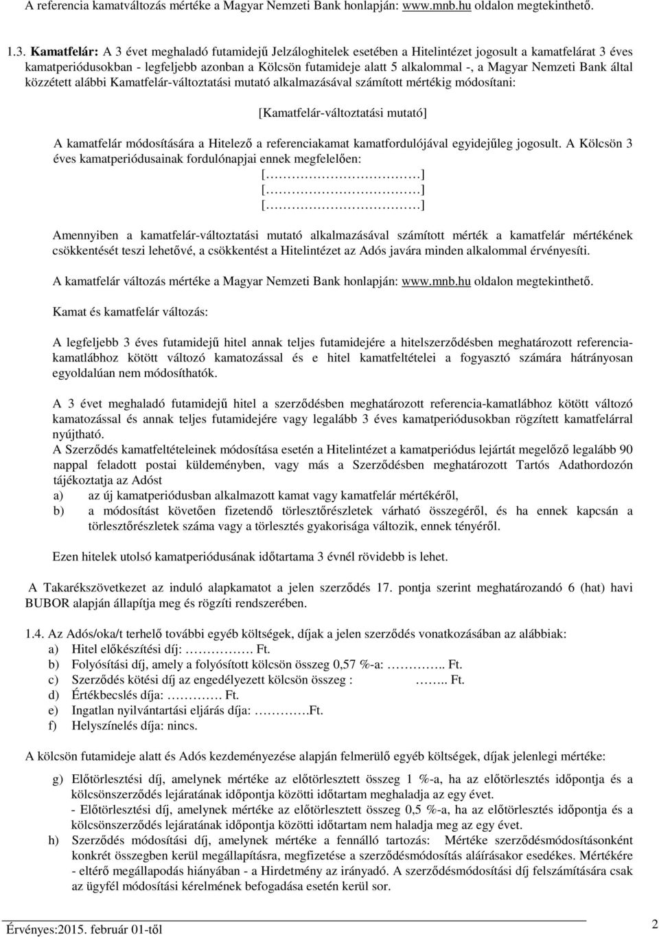 Magyar Nemzeti Bank által közzétett alábbi Kamatfelár-változtatási mutató alkalmazásával számított mértékig módosítani: [Kamatfelár-változtatási mutató] A kamatfelár módosítására a Hitelező a
