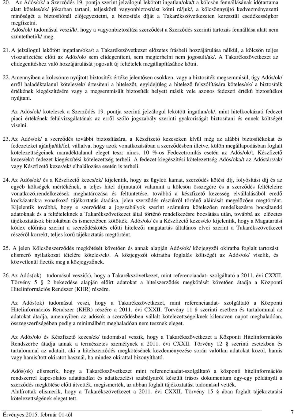 minőségét a biztosítónál előjegyeztetni, a biztosítás díját a Takarékszövetkezeten keresztül esedékességkor megfizetni.