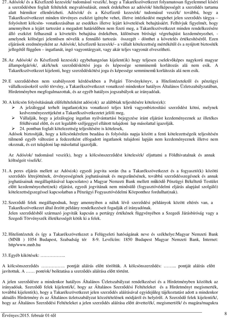 Adós/ok/ és a Készfizető kezes/ek/ tudomásul veszi/k/ továbbá, hogy a Takarékszövetkezet minden törvényes eszközt igénybe vehet, illetve intézkedést megtehet jelen szerződés tárgya folyósított