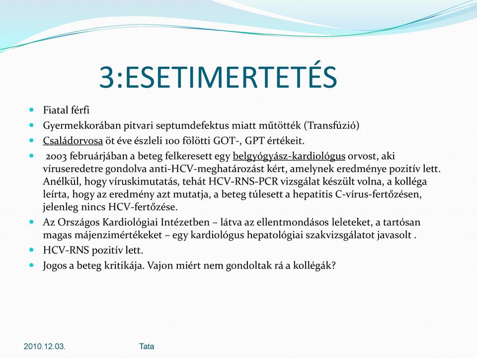 Anélkül, hogy víruskimutatás, tehát HCV-RNS-PCR vizsgálat készült volna, a kolléga leírta, hogy az eredmény azt mutatja, a beteg túlesett a hepatitis C-vírus-fertőzésen, jelenleg nincs