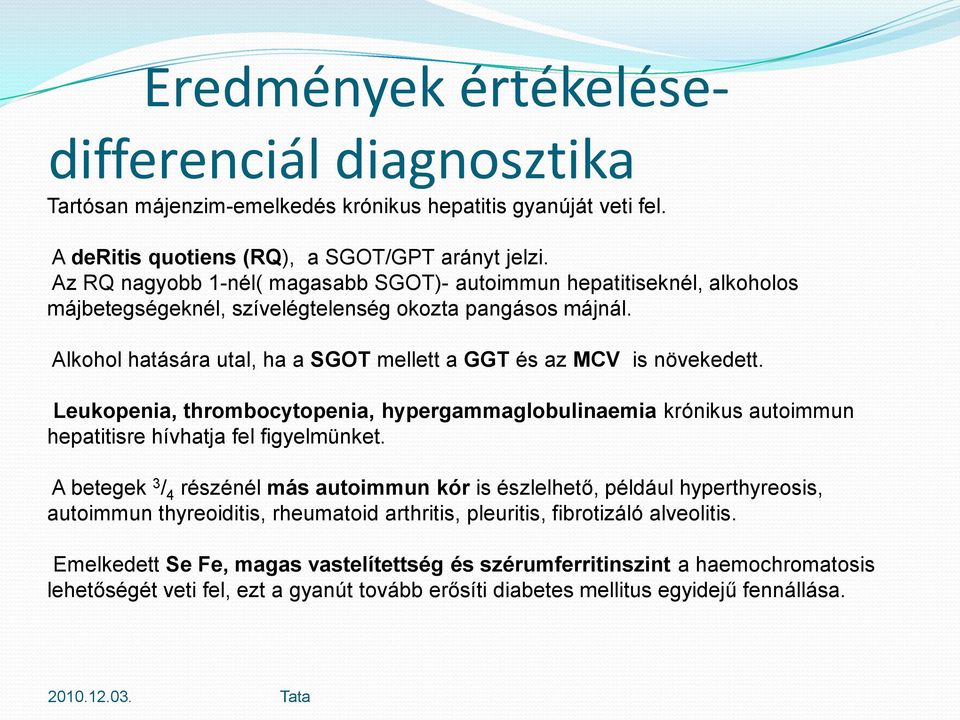 Alkohol hatására utal, ha a SGOT mellett a GGT és az MCV is növekedett. Leukopenia, thrombocytopenia, hypergammaglobulinaemia krónikus autoimmun hepatitisre hívhatja fel figyelmünket.