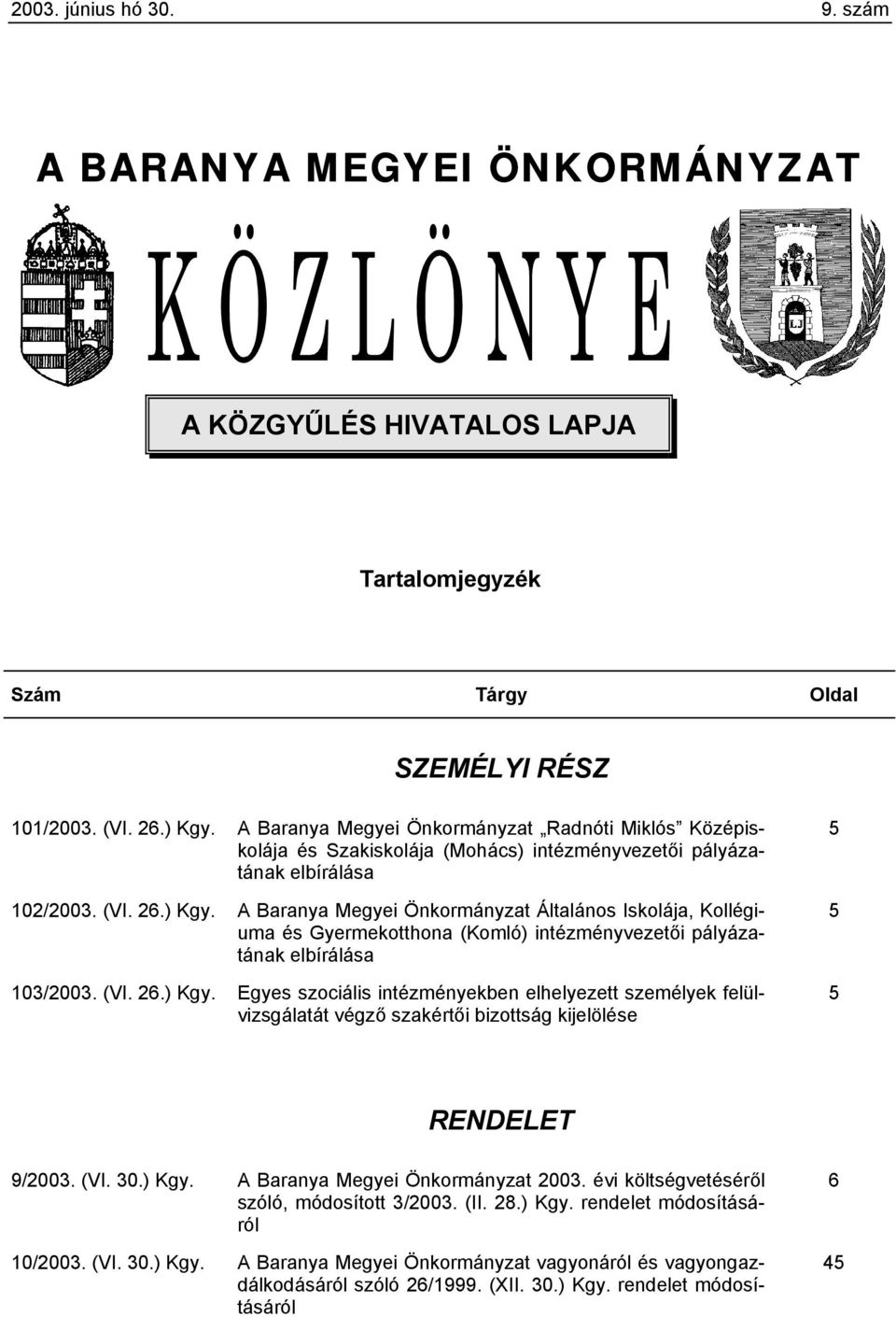 A Baranya Megyei Önkormányzat Általános Iskolája, Kollégiuma és Gyermekotthona (Komló) intézményvezetői pályázatának elbírálása 103/2003. (VI. 26.) Kgy.