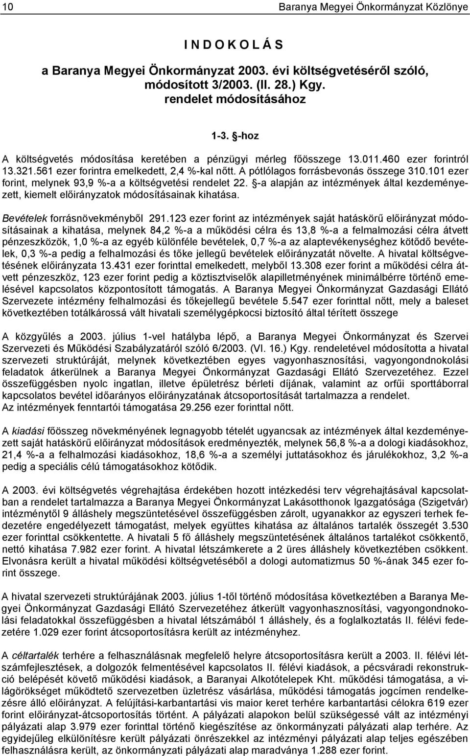 101 ezer forint, melynek 93,9 %-a a költségvetési rendelet 22. -a alapján az intézmények által kezdeményezett, kiemelt előirányzatok módosításainak kihatása. Bevételek forrásnövekményből 291.