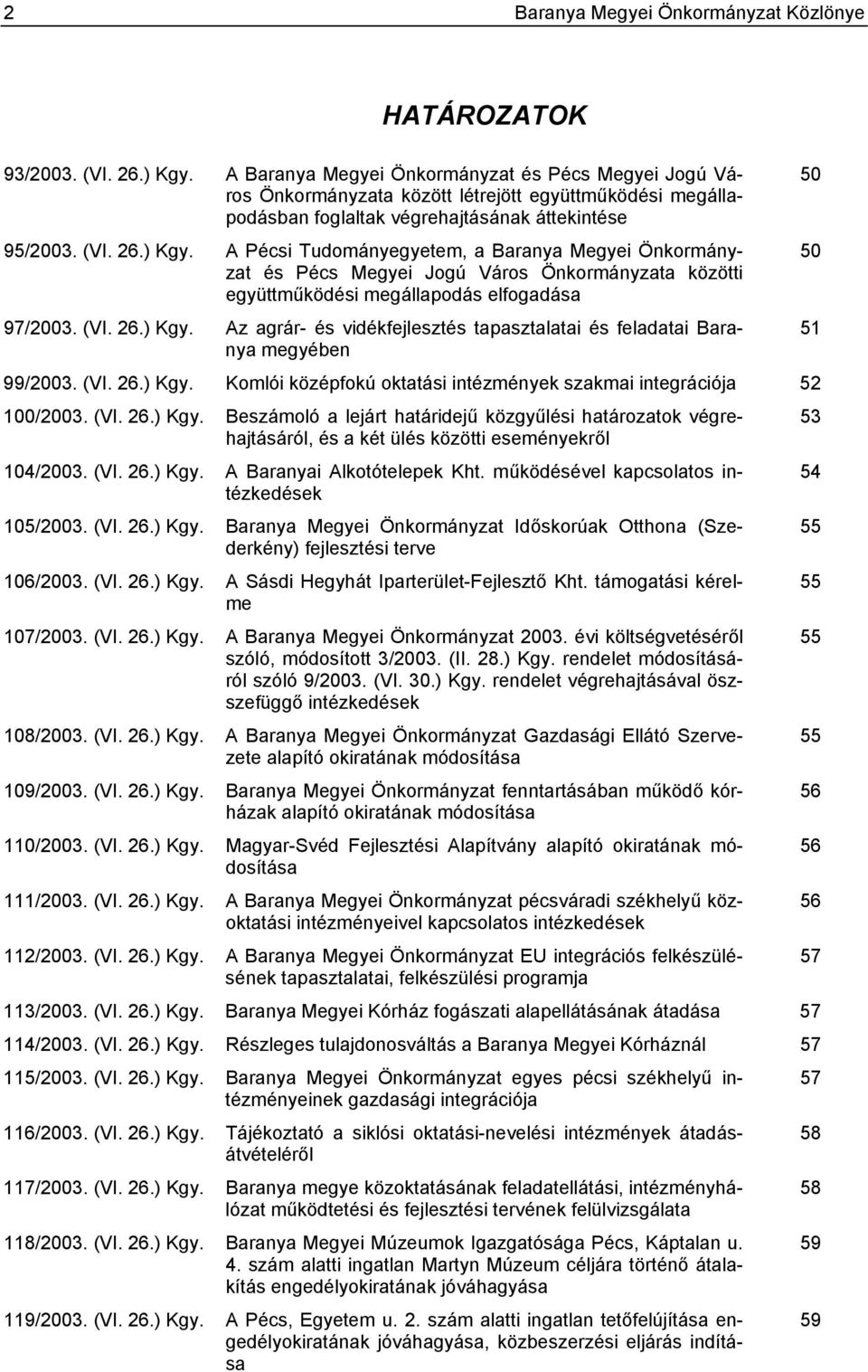 A Pécsi Tudományegyetem, a Baranya Megyei Önkormányzat és Pécs Megyei Jogú Város Önkormányzata közötti együttműködési megállapodás elfogadása 97/2003. (VI. 26.) Kgy.