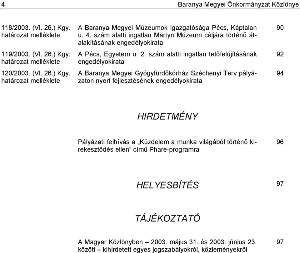 szám alatti ingatlan tetőfelújításának engedélyokirata A Baranya Megyei Gyógyfürdőkórház Széchenyi Terv pályázaton nyert fejlesztésének engedélyokirata 90 92 94 HIRDETMÉNY Pályázati