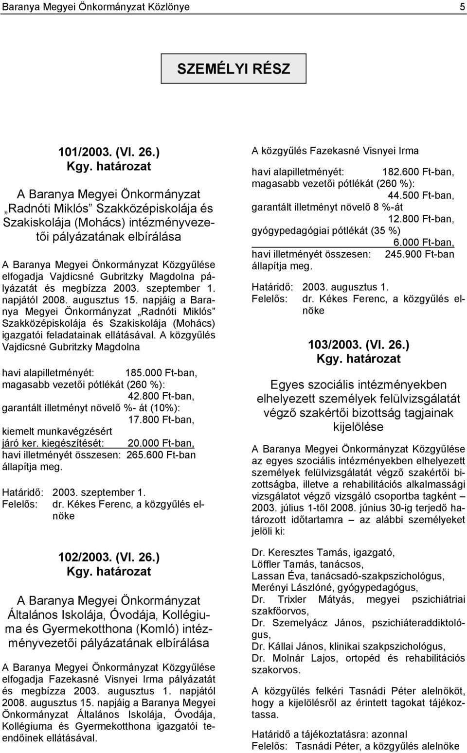 Gubritzky Magdolna pályázatát és megbízza 2003. szeptember 1. napjától 2008. augusztus 15.